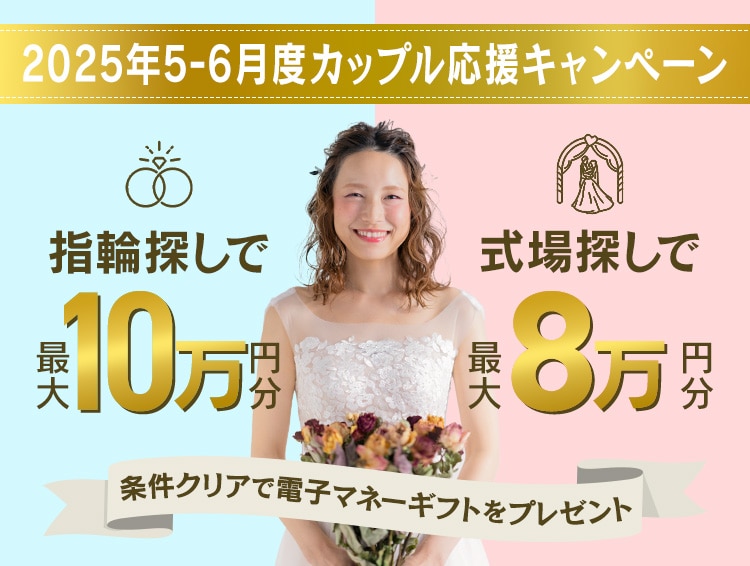2025年4月度カップル応援キャンペーン 指輪ショップ来店だけでも、1式場見学だけでもOK ! 指輪探しで最大10万円分、式場探しで最大8万円分条件クリアで電子マネーギフトプレゼント
