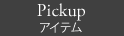 Pickup アイテム